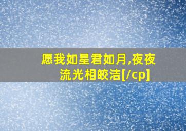 愿我如星君如月,夜夜流光相皎洁[/cp]